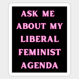 Ask Me About My Liberal Feminist Agenda Magnet